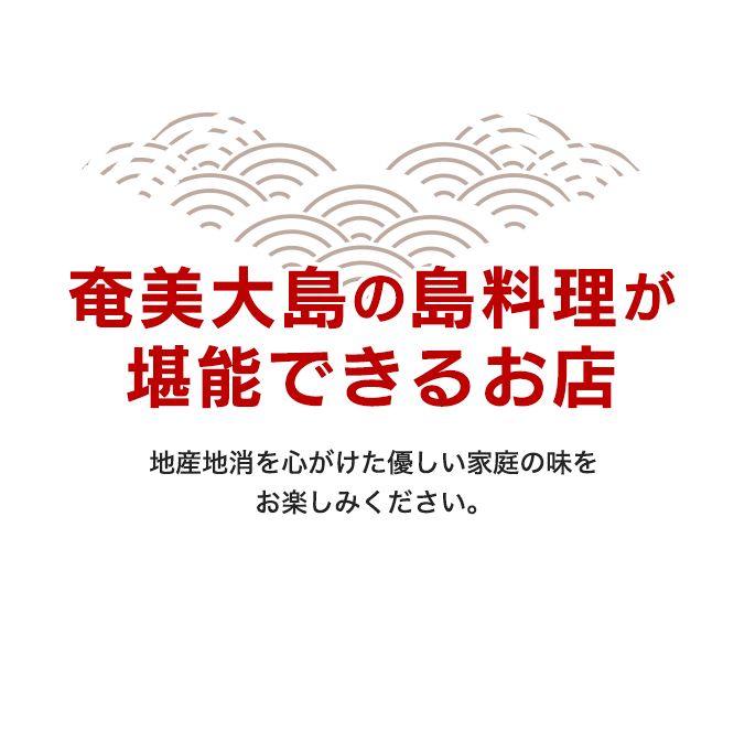 奄美大島の島料理が堪能できるお店 地産地消を心がけた優しい家庭の味をお楽しみください。